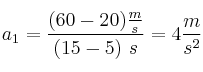 a_1 = \frac{(60 - 20)\frac{m}{s}}{(15 - 5)\ s} = 4\frac{m}{s^2}