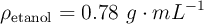 \rho_{\text{etanol}} = 0.78\ g\cdot mL^{-1}