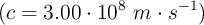 (c = 3.00\cdot 10^8\ m\cdot s^{-1})