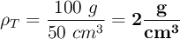 \rho_T = \frac{100\ g}{50\ cm^3} = \bf 2\frac{g}{cm^3}