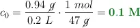 c_0 = \frac{0.94\ \cancel{g}}{0.2\ L}\cdot \frac{1\ mol}{47\ \cancel{g}} = \color[RGB]{2,112,20}{\bf 0.1\ M}}