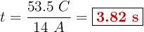 t = \frac{53.5\ C}{14\ A} = \fbox{\color[RGB]{192,0,0}{\bf 3.82\ s}}