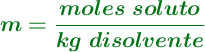 \color[RGB]{2,112,20}{\bm{m = \frac{moles\ soluto}{kg\ disolvente}}}