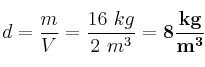 d = \frac{m}{V} = \frac{16\ kg}{2\ m^3} = \bf{8\frac{kg}{m^3}}