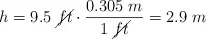 h = 9.5\ \cancel{ft}\cdot \frac{0.305\ m}{1\ \cancel{ft}} = 2.9\ m
