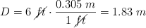 D = 6\ \cancel{ft}\cdot \frac{0.305\ m}{1\ \cancel{ft}} = 1.83\ m