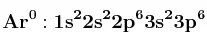 \bf Ar^0: 1s^22s^22p^63s^23p^6