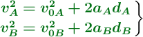 \left {\color[RGB]{2,112,20}{\bm{v_A^2 = v_{0A}^2 + 2a_Ad_A}}} \atop {\color[RGB]{2,112,20}{\bm{v_B^2 = v_{0B}^2 + 2a_Bd_B}}} \right \}