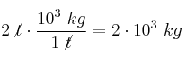 2\ \cancel{t}\cdot \frac{10^3\ kg}{1\ \cancel{t}} = 2\cdot 10^3\ kg