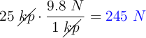 25\ \cancel{kp}\cdot \frac{9.8\ N}{1\ \cancel{kp}} = \color{blue}{245\ N}