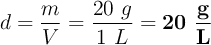 d = \frac{m}{V} = \frac{20\ g}{1\ L} = \bf 20\ \frac{g}{L}