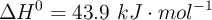 \Delta H^0 = 43.9\ kJ\cdot mol^{-1}