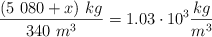 \frac{(5\ 080 + x)\ kg}{340\ m^3} = 1.03\cdot 10^3\frac{kg}{m^3}