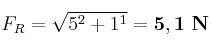 F_R = \sqrt{5^2 + 1^1} = \bf 5,1\ N