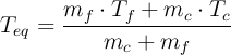 T_{eq} = \frac{m_f\cdot T_f +  m_c\cdot T_c}{m_c + m_f}