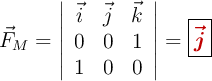 \vec F_M = \left| \begin{array}{ccc} \vec i & \vec j & \vec k \\ 0 & 0 & 1 \\ 1 & 0 & 0 \end{array} \right| =\fbox{\color[RGB]{192,0,0}{\bm{\vec j}}}