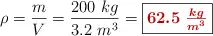 \rho = \frac{m}{V} = \frac{200\ kg}{3.2\ m^3} = \fbox{\color[RGB]{192,0,0}{\bm{62.5\ \frac{kg}{m^3}}}}