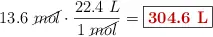 13.6\ \cancel{mol}\cdot \frac{22.4\ L}{1\ \cancel{mol}} = \fbox{\color[RGB]{192,0,0}{\bf 304.6\ L}}