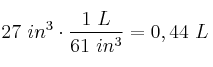 27\ in^3\cdot \frac{1\ L}{61\ in^3} = 0,44\ L