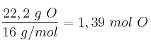\frac{22,2\ g\ O}{16\ g/mol} = 1,39\ mol\ O