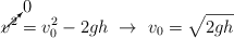 \cancelto{0}{v^2}  = v_0^2 - 2gh\ \to\ v_0 = \sqrt{2gh}