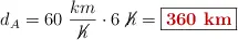 d_A = 60\ \frac{km}{\cancel{h}}\cdot 6\ \cancel{h} = \fbox{\color[RGB]{192,0,0}{\bf 360\ km}}