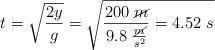 t = \sqrt{\frac{2y}{g}} = \sqrt{\frac{200\ \cancel{m}}{9.8\ \frac{\cancel{m}}{s^2}} = 4.52\ s