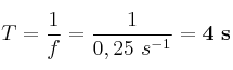 T = \frac{1}{f} = \frac{1}{0,25\ s^{-1}} = \bf 4\ s