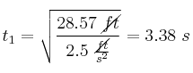 t_1 = \sqrt{\frac{28.57\ \cancel{ft}}{2.5\ \frac{\cancel{ft}}{s^2}}} = 3.38\ s