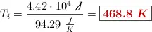 T_i = \frac{4.42\cdot 10^4\ \cancel{J}}{94.29\ \frac{\cancel{J}}{K}} = \fbox{\color[RGB]{192,0,0}{\bm{468.8\ K}}}