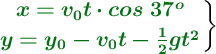 \left {\color[RGB]{2,112,20}{\bm{x = v_0 t\cdot cos\ 37^o}}} \atop {\color[RGB]{2,112,20}{\bm{y = y_0 - v_0 t - \frac{1}{2}g t^2}}}\right \}