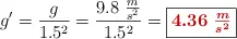 g^{\prime} = \frac{g}{1.5^2} = \frac{9.8\ \frac{m}{s^2}}{1.5^2} = \fbox{\color[RGB]{192,0,0}{\bm{4.36\ \frac{m}{s^2}}}}