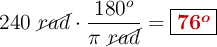 240\ \cancel{rad}\cdot \frac{180^o}{\pi\ \cancel{rad}} = \fbox{\color[RGB]{192,0,0}{\bm{76^o}}}