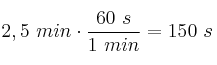 2,5\ min\cdot \frac{60\ s}{1\ min} = 150\ s