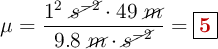 \mu = \frac{1^2\ \cancel{s^{-2}}\cdot 49\ \cancel{m}}{9.8\ \cancel{m}\cdot \cancel {s^{-2}}} = \fbox{\color[RGB]{192,0,0}{\bf 5}}