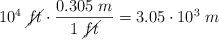 10^4\ \cancel{ft}\cdot \frac{0.305\ m}{1\ \cancel{ft}} = 3.05\cdot 10^3\ m