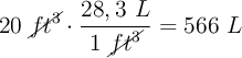 20\ \cancel{ft^3}\cdot \frac{28,3\ L}{1\ \cancel{ft^3}} = 566\ L