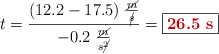 t = \frac{(12.2 - 17.5)\ \frac{\cancel{m}}{\cancel{s}}}{-0.2\ \frac{\cancel{m}}{s\cancel{^2}}} = \fbox{\color[RGB]{192,0,0}{\bf 26.5\ s}}