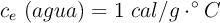 c_e\ (agua) = 1\ cal/g\cdot ^\circ C