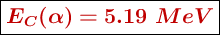 \fbox{\color[RGB]{192,0,0}{\bm{E_C(\alpha) = 5.19\ MeV}}}