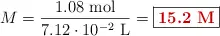 M = \frac{1.08\ \text{mol}}{7.12\cdot 10^{-2}\ \text{L}} = \fbox{\color[RGB]{192,0,0}{\bf 15.2\ M}}