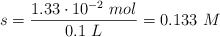 s = \frac{1.33\cdot 10^{-2}\ mol}{0.1\ L} = 0.133\ M