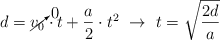 d = \cancelto{0}{v_0}\cdot t + \frac{a}{2}\cdot t^2\ \to\ t = \sqrt{\frac{2d}{a}}