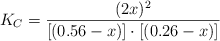 K_C = \frac{(2x)^2}{[(0.56 - x)]\cdot [(0.26 - x)]}