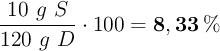 \frac{10\ g\ S}{120\ g\ D}\cdot 100 = \bf 8,33\%