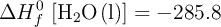 \Delta H_f^0\ [\ce{H2O(l)}] = -285.8