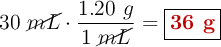 30\ \cancel{mL}\cdot \frac{1.20\ g}{1\ \cancel{mL}} = \fbox{\color[RGB]{192,0,0}{\bf 36\ g}}