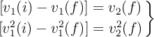 \left {[v_1(i) - v_1(f)]} = v_2(f) \atop [v_1^2(i) - v_1^2(f)] = v_2^2(f) \right \}
