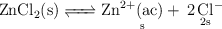 \ce{ZnCl2(s) <=> \underset{s}{\ce{Zn^{2+}(ac) +}} \underset{2s}{\ce{2Cl^-}}}