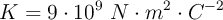 K  =9\cdot 10^9\ N\cdot m^2\cdot C^{-2}